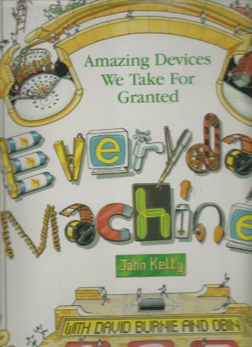 Everyday Machines: Amazing Devices We Take for Granted (9781570361555) by Burnie, David; Kelly, John; Obin