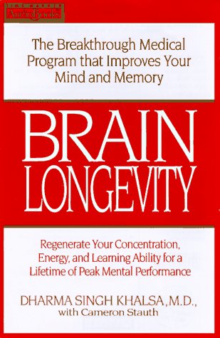 Brain Longevity: The Breakthrough Medical Program that Improves Your Mind and Memory, Regenerate Your Concentration, Energy, and Learning Ability for a Lifetime of Peak Mental Performance (9781570424793) by Khalsa, Dharma Singh; Stauth, Cameron