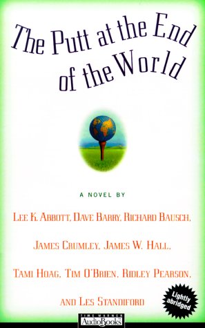 The Putt at the End of the World (9781570429187) by Abbott, Lee K.; Barry, Dave; Bausch, Richard; Crumley, James; Hall, James W.; Hoag, Tami; O'Brien, Tim; Pearson, Ridley; Standiford, Les