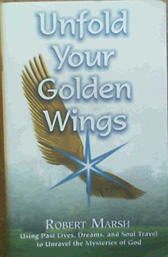 Stock image for Unfold Your Golden Wings Using Past Lives, Dreams, and Soul Travel to Unravel the Mysteries of God for sale by MusicMagpie