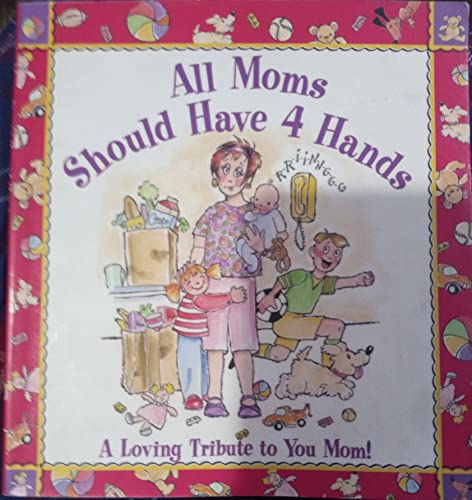 Stock image for All Moms Should Have 4 Hands: A Loving Tribute to You Mom for sale by Your Online Bookstore