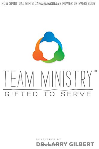 

Team Ministry: Gifted To Serve: How Spiritual Gifts Can Unleash the Power of Everybody
