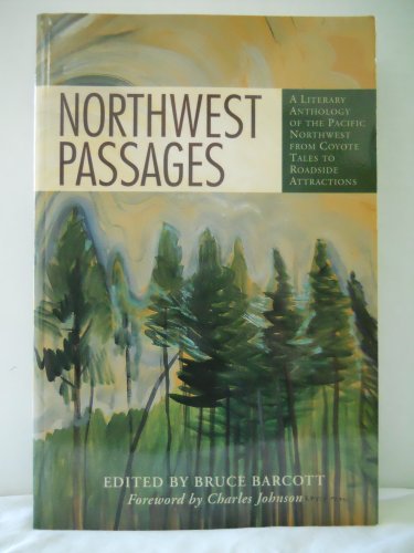 Northwest Passages: A Literary Anthology of the Pacific Northwest from Coyote Tales to Roadside A...