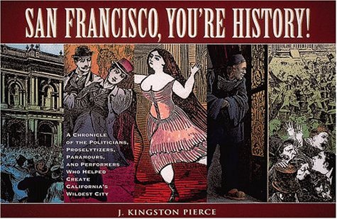 Beispielbild fr San Francisco, You're History!: A Chronicle of the Politicians, Proselytizers, Paramours, and Performers Who Helped Create California's Wildest City zum Verkauf von Wonder Book