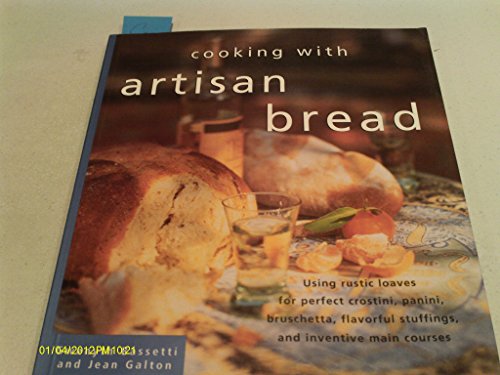 Beispielbild fr Cooking with Artisan Bread : Using Rustic Loaves for Perfect Crostini, Panini, Bruschetta, Flavorful Stuffings and Inventive Main Courses zum Verkauf von Better World Books