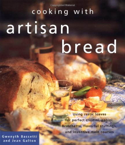 9781570611353: Cooking With Artisan Bread: Using Rustic Loaves for Perfect Crostini, Panini, Bruschetta, Flavorful Stuffings, and Inventive Main Courses