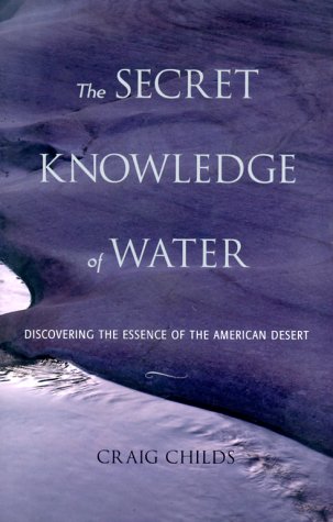 Stock image for The Secret Knowledge of Water : Discovering the Essence of the American Desert for sale by Better World Books