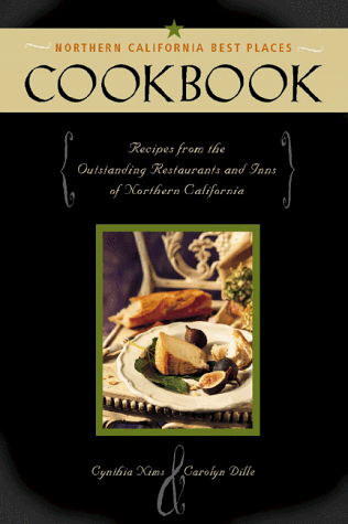 Northern California Best Places Cookbook: Recipes from the Outstanding Restaurants and Inns of No...