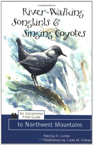 River-Walking Songbirds & Singing Coyotes: An Uncommon Field Guide to Northwest Mountains (signed)