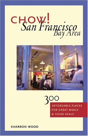 Chow! San Francisco Bay Area: 300 Affordable Places for Great Meals & Good Deals (9781570612831) by Wood, Sharron