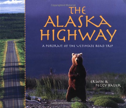 The Alaska Highway: A Portrait of the Ultimate Road Trip (9781570612855) by Bauer, Erwin A.; Bauer, Peggy