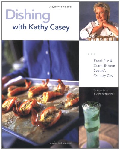 Imagen de archivo de Dishing with Kathy Casey : Food, Fun, and Cocktails from Seattle's Culinary Diva a la venta por Better World Books: West