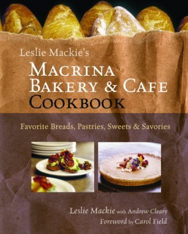 Leslie Mackie's Macrina Bakery and Cafe Cookbook: Favorite Breads, Pastries, Sweets and Savories