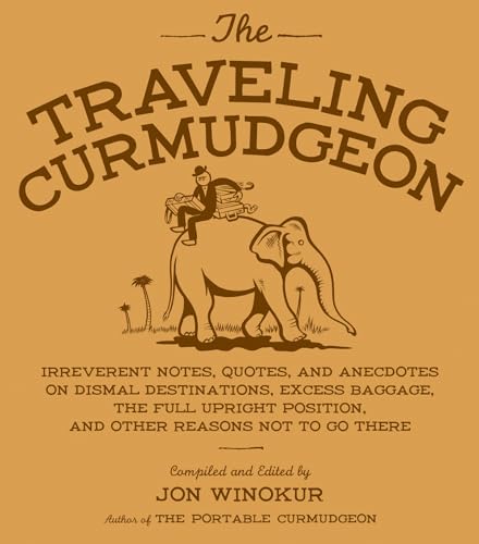 Imagen de archivo de The Traveling Curmudgeon: Irreverent Notes, Quotes, and Anecdotes on Dismal Destinations, Excess Baggage, the Full Upright Position, and Other Reasons Not to Go There a la venta por Goodwill of Colorado