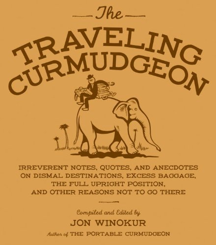 9781570613890: The Traveling Curmudgeon: Irreverent Notes, Quotes, and Anecdotes on Dismal Destinations, Excess Baggage, the Full Upright Position, and Other Reasons Not to Go There [Lingua Inglese]