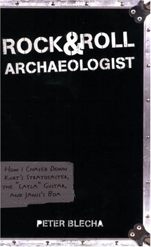 Rock And Roll Archaeologist: How I Chased Down Kurt's Stratocaster, the "Layla" Guitar, And Janis...