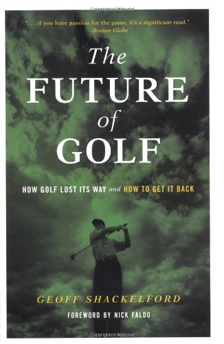 Imagen de archivo de The Future of Golf: How Golf Lost Its Way and How to Get It Back a la venta por Irish Booksellers