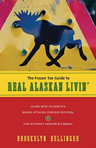 Stock image for The Frozen Toe Guide to Real Alaskan Livin': Learn How to Survive Moose Attacks, Endless Winters & Life Without Indoor Plumbing for sale by Ergodebooks