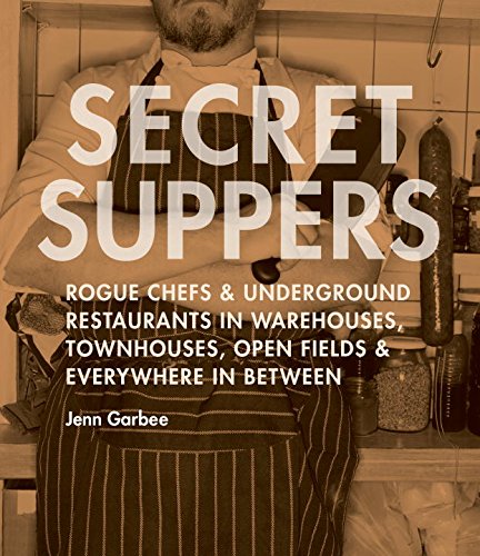 Beispielbild fr Secret Suppers : Rogue Chefs and Underground Restaurants in Warehouses, Townhouses, Open Fields, and Everywhere in Between zum Verkauf von Better World Books