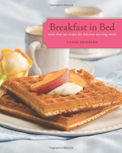 Stock image for Breakfast in Bed: More Than 150 Recipes for Delicious Morning Meals for sale by BooksRun