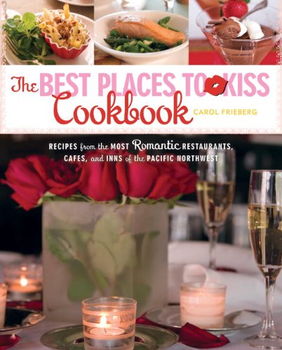 Stock image for The Best Places to Kiss Cookbook: Recipes from the Most Romantic Restaurants, Cafes, and Inns of the Pacific Northwest for sale by SecondSale