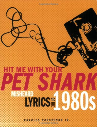 Stock image for Hit Me With Your Pet Shark: Misheard Lyrics of the 1980s for sale by SecondSale