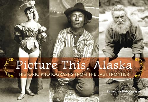 Stock image for Picture This, Alaska: Historic Photos from the Last Frontier for sale by Goodwill Books