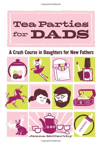 Stock image for Tea Parties for Dads: A Crash Course in Daughters for New Fathers for sale by SecondSale