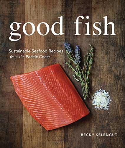 9781570616624: Good Fish: Sustainable Seafood Recipes from the Pacific Coast