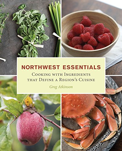 

Northwest Essentials: Cooking with Ingredients That Define a Region's Cuisine