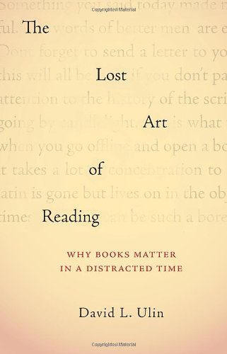 The Lost Art of Reading: Why Books Matter in a Distracted Time (9781570616709) by Ulin, David L.