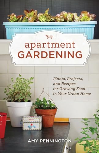 Stock image for Apartment Gardening: Plants, Projects, and Recipes for Growing Food in Your Urban Home for sale by SecondSale