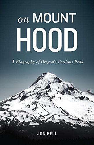 Stock image for On Mount Hood: A Biography of Oregon's Perilous Peak for sale by Ergodebooks