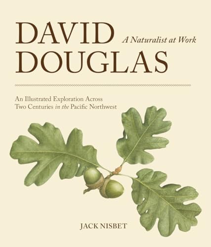 Stock image for David Douglas, a Naturalist at Work: An Illustrated Exploration Across Two Centuries in the Pacific Northwest for sale by Goodwill Books