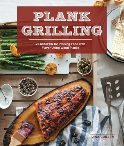 PLANK GRILLING COOKBOOK: INFUSE FOOD WITH MORE FLAVOR