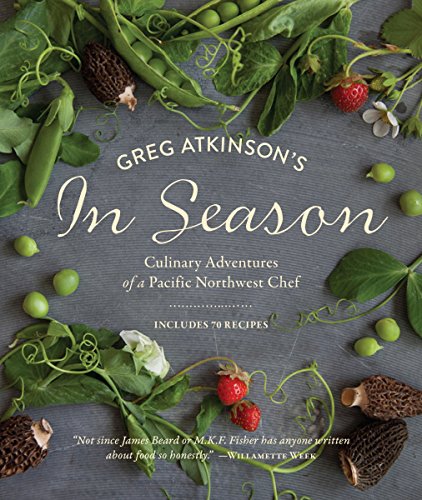 Stock image for Greg Atkinson's In Season: Culinary Adventures of a Pacific Northwest Chef for sale by SecondSale