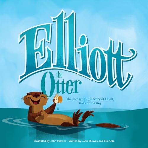 Stock image for Elliott the Otter : The Totally Untrue Story of Elliott, Boss of the Bay for sale by Better World Books: West