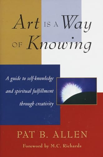 Stock image for Art Is a Way of Knowing: A Guide to Self-Knowledge and Spiritual Fulfillment Through Creativity for sale by ThriftBooks-Atlanta