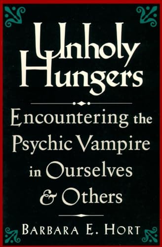 Unholy Hungers: Encountering the Psychic Vampire in Ourselves & Others - Hort, Barbara E.