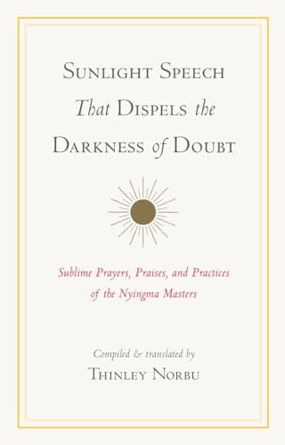 9781570622441: Sunlight Speech That Dispels the Darkness of Doubt: Sublime Prayers, Praises, and Practices of the Nyingma Masters