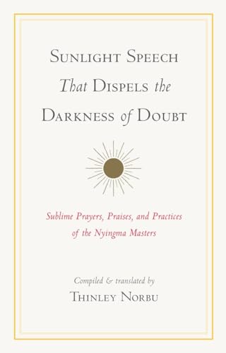 Stock image for Sunlight Speech That Dispels the Darkness of Doubt Sublime Prayers, Praises, and Practices of the Nyingma Masters for sale by Loud Bug Books