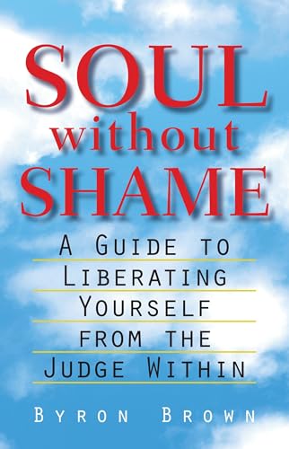 Beispielbild fr Soul Without Shame : A Guide to Liberating Yourself from the Judge Within zum Verkauf von Better World Books