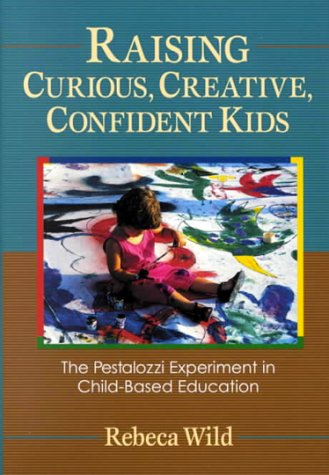 Imagen de archivo de Raising Curious, Creative, Confident Kids: The Pestalozzi Experiment in Child-Based Education a la venta por More Than Words