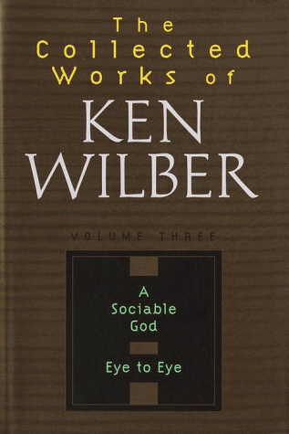 A Sociable God; [and] Eye to Eye (The Collected Works of Ken Wilber, vol. 3)