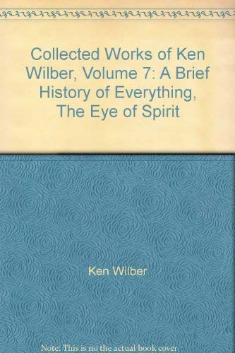 9781570627088: Collected Works of Ken Wilber, Volume 7: A Brief History of Everything, The Eye of Spirit