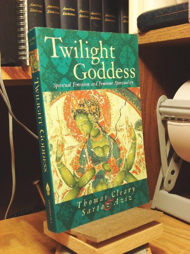 Twilight Goddess: Spiritual Feminism and Feminine Spirituality (9781570628245) by Cleary, Thomas; Aziz, S