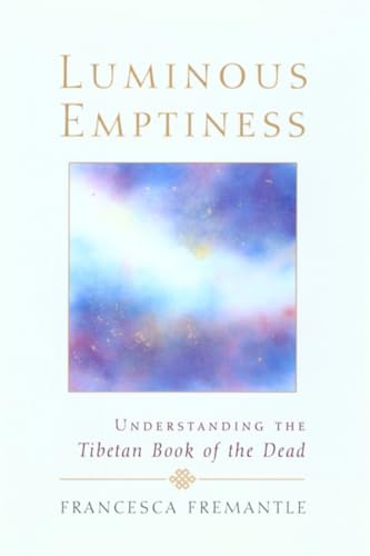 Luminous Emptiness: Understanding the Tibetan Book of the Dead (9781570629259) by Fremantle, Francesca