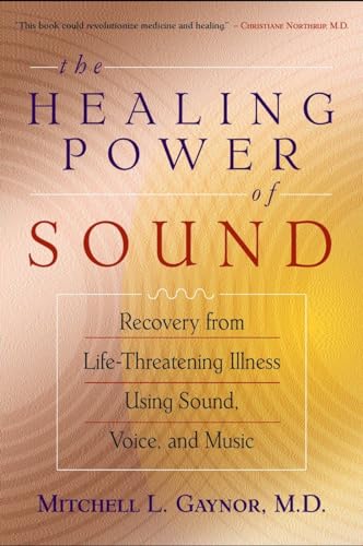 9781570629556: The Healing Power of Sound: Recovery from Life-Threatening Illness Using Sound, Voice, and Music