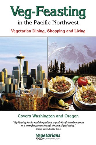 Stock image for Veg-Feasting in the Pacific Northwest: A Complete Guide for Vegetarians and the Curious for sale by HPB-Emerald