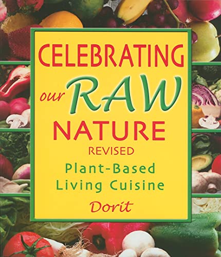 Celebrating Our Raw Nature: Recipes for Plant-Based, Living Cuisine with Dorit, Certified Living ...